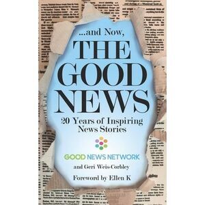 ... And Now, The Good News: 20 Years of Inspiring News Stories -- Ellen K